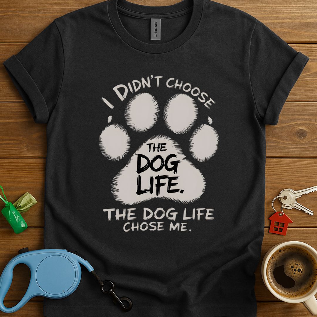 I Didn't Choose The Dog Life T-Shirt