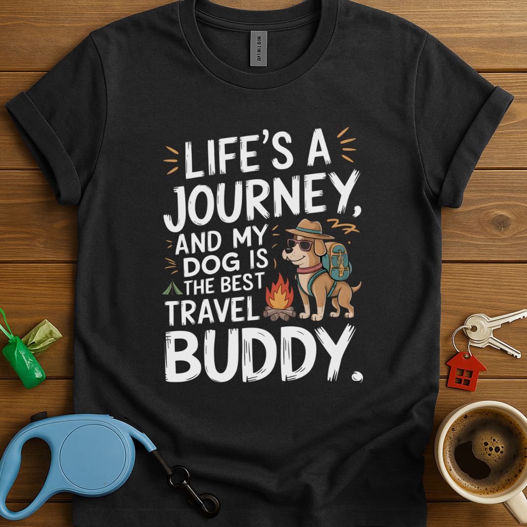 Life's A Journey, And My Dog Is The Best Travel Buddy T-Shirt
