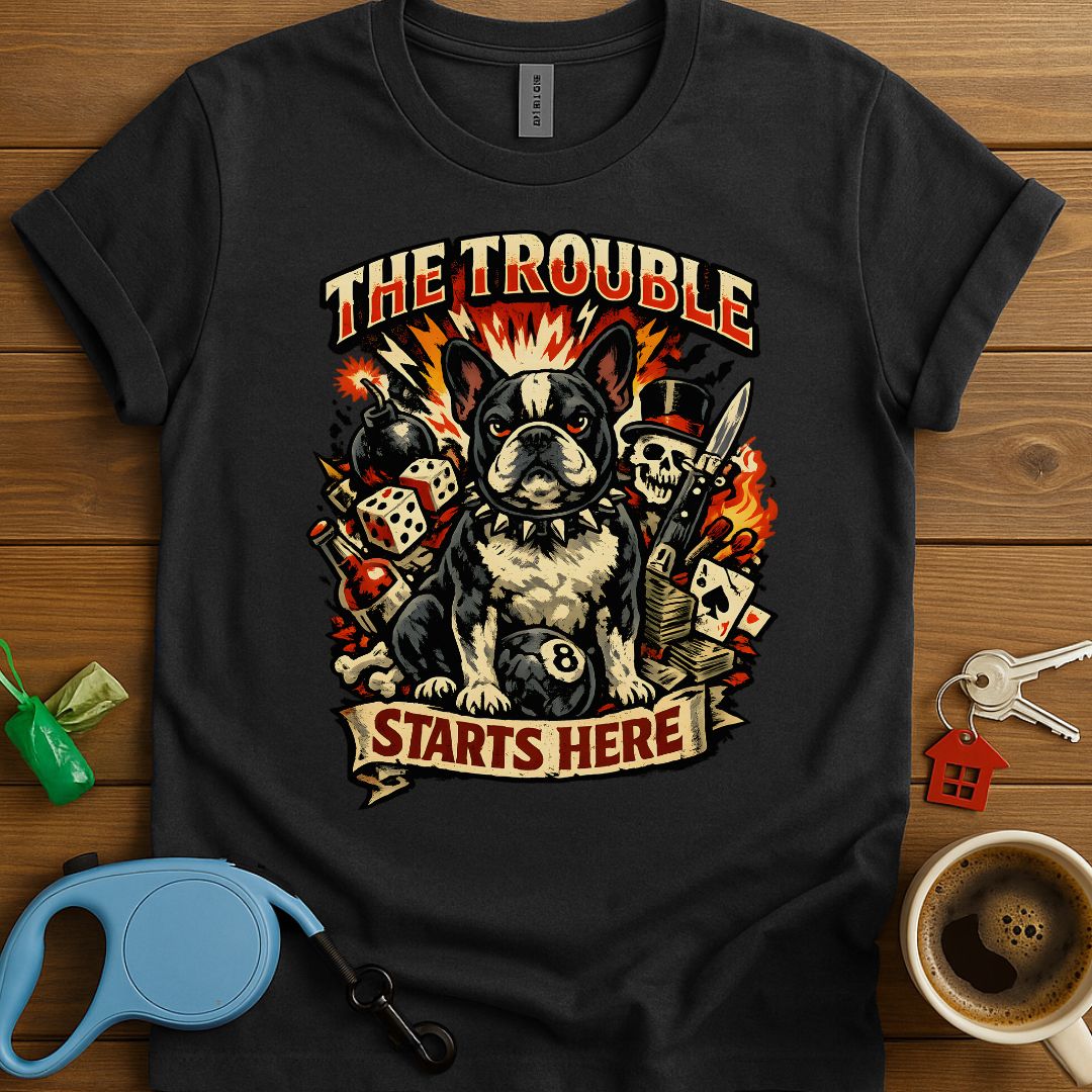 The Trouble Starts Here Frenchie T-Shirt