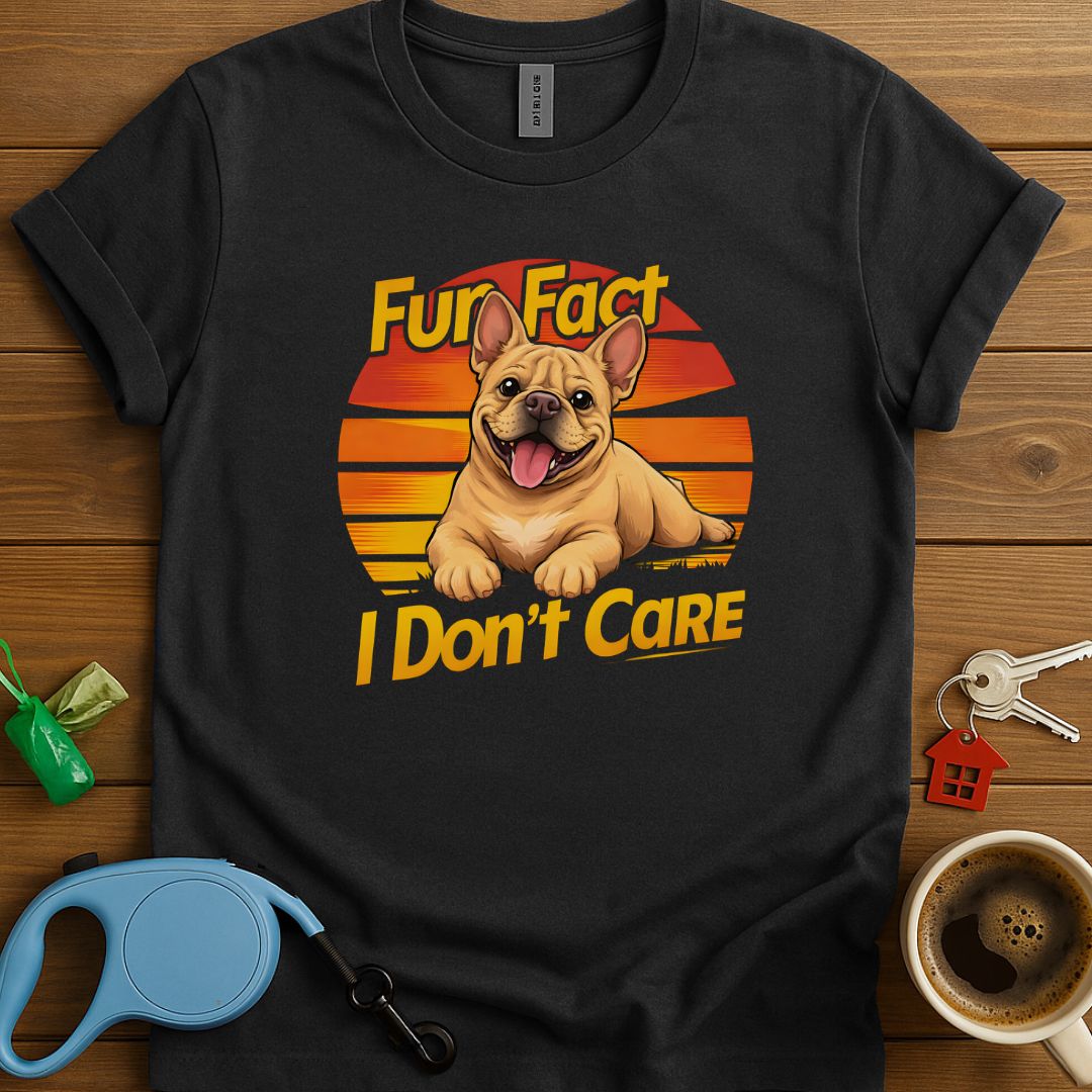 Fun Fact I Don't Care Frenchie T-Shirt