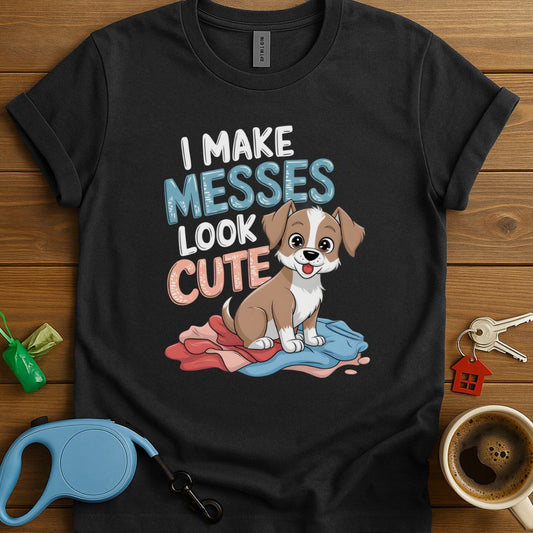 I Make Messes Look Cute T-Shirt