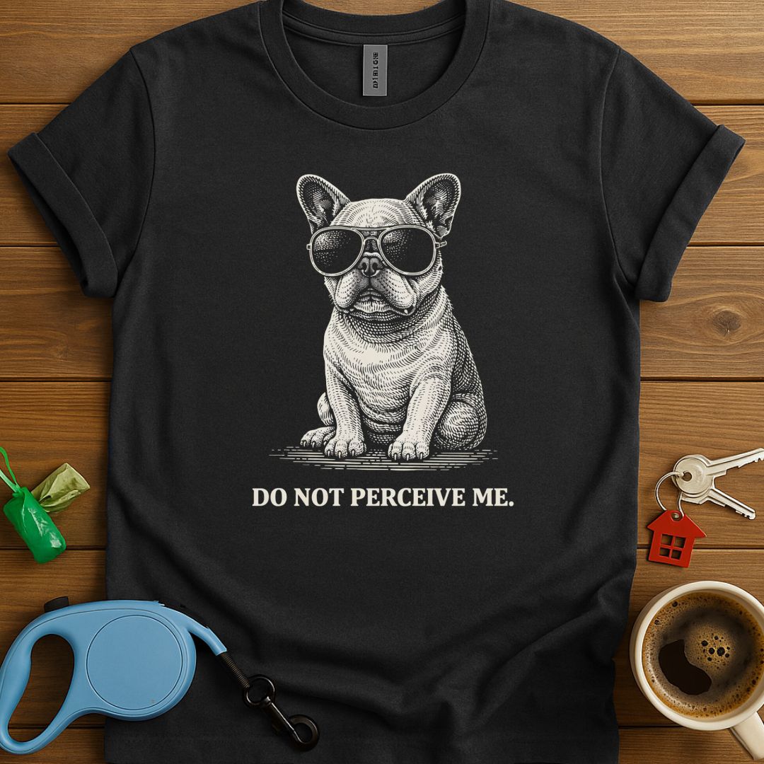 Do Not Percieve Me Frenchie T-Shirt