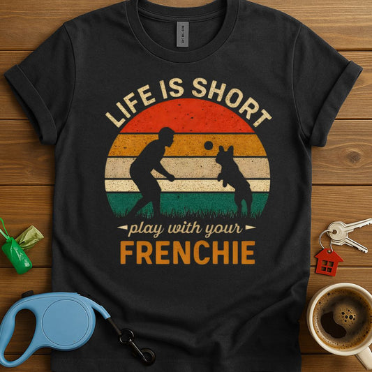 Life Is Short Play With Your Frenchie T-Shirt