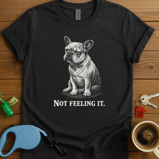 Not Feeling It Frenchie T-Shirt