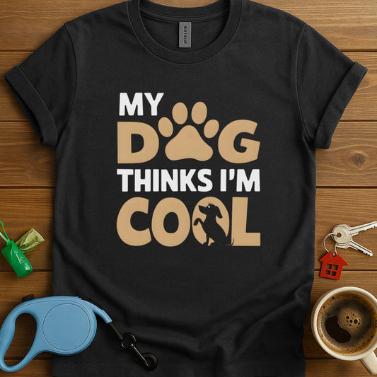 My Dog Thinks I'm Cool T-Shirt