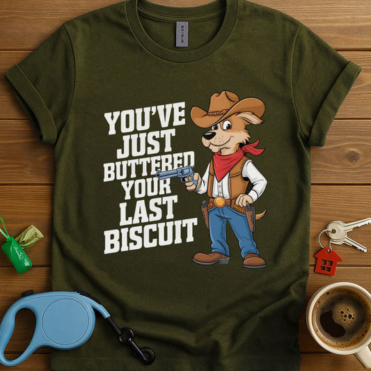 You've Just Buttered Your Last Biscuit T-Shirt