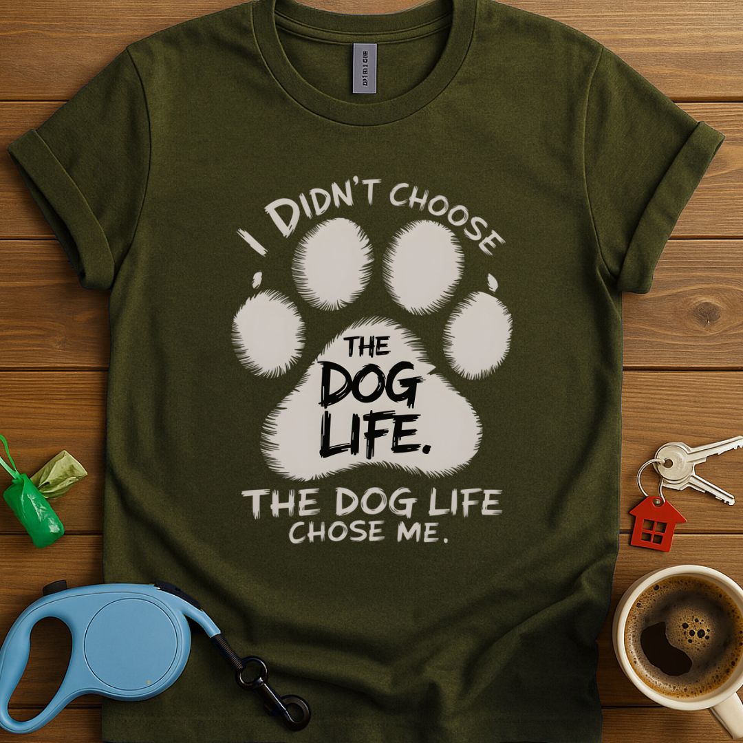 I Didn't Choose The Dog Life T-Shirt