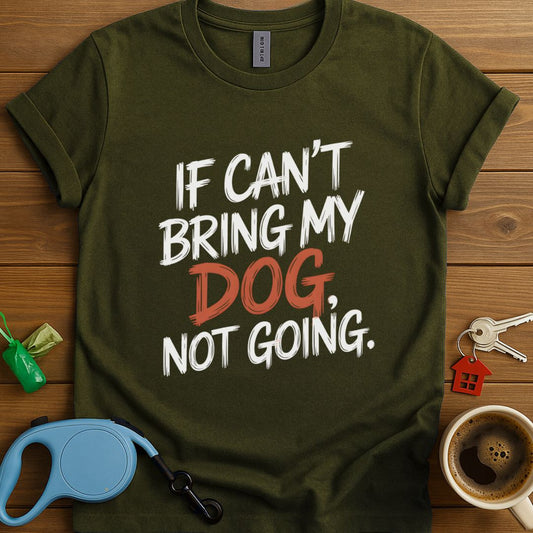 If I Can't Bring My Dog, Not Going T-Shirt
