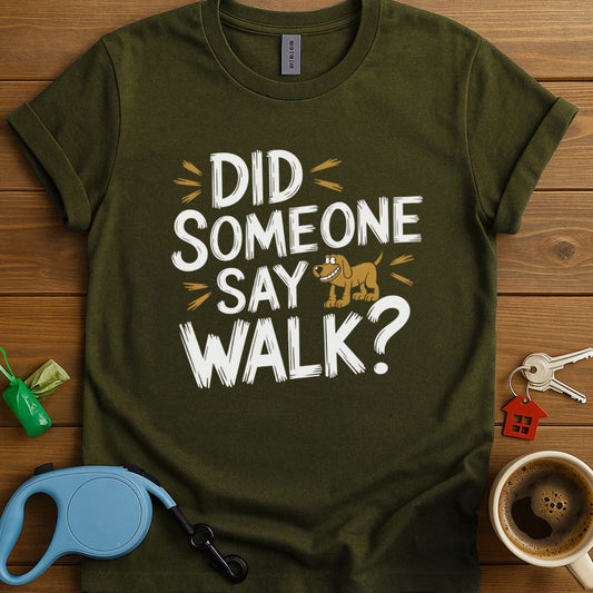 Did Someone Say Walk? T-Shirt