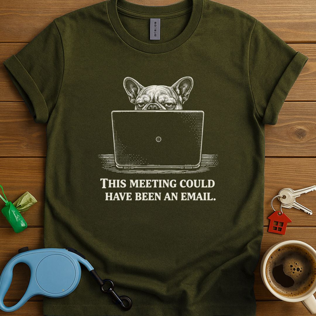 This Meeting Could Have Been An Email Frenchie T-Shirt