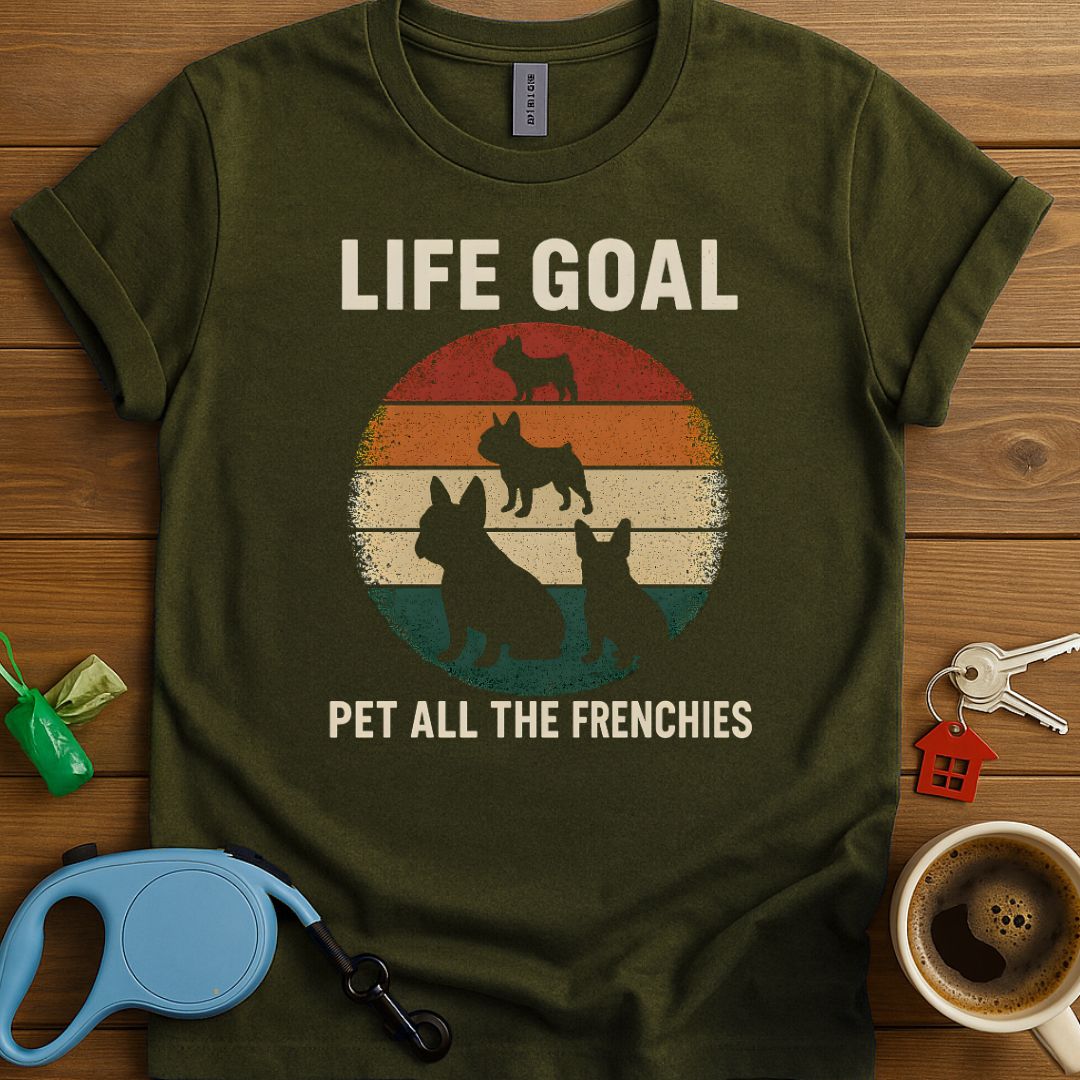 Life Goal Pet All The Frenchies T-Shirt