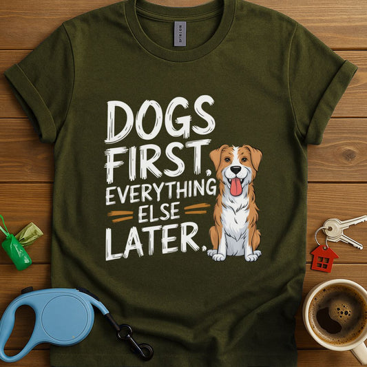 Dogs Firts, Everything Else Later T-Shirt